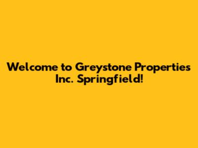 Welcome to Greystone Properties Inc. Springfield!
