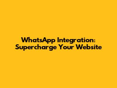 WhatsApp Integration: Supercharge Your Website