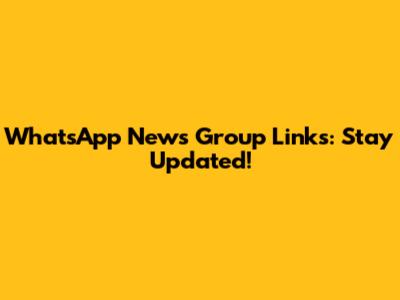 WhatsApp News Group Links: Stay Updated!
