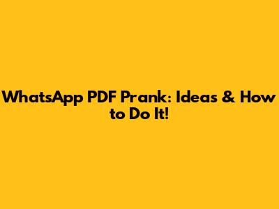 WhatsApp PDF Prank: Ideas & How to Do It!