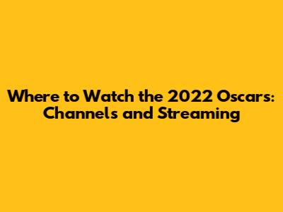Where to Watch the 2022 Oscars: Channels and Streaming