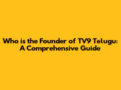 Who is the Founder of TV9 Telugu: A Comprehensive Guide