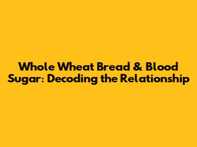 Whole Wheat Bread & Blood Sugar: Decoding the Relationship