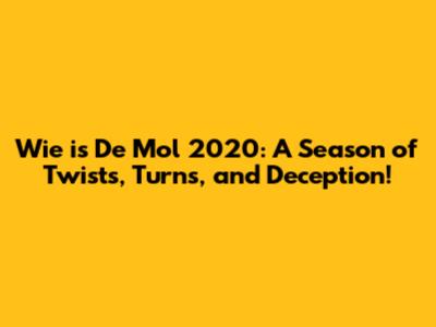 Wie is De Mol 2020: A Season of Twists, Turns, and Deception!