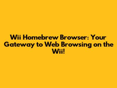 Wii Homebrew Browser: Your Gateway to Web Browsing on the Wii!