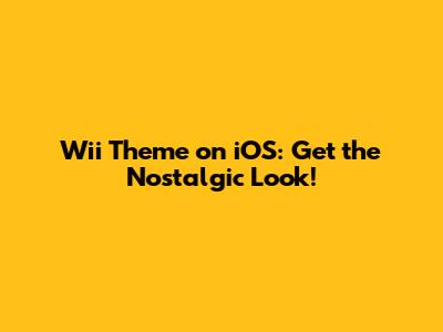 Wii Theme on iOS: Get the Nostalgic Look!