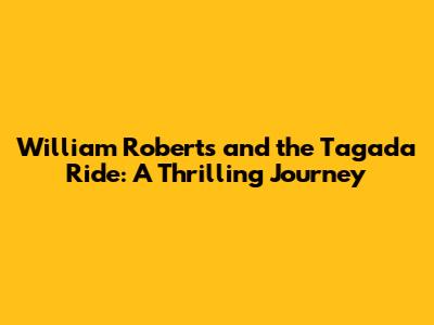 William Roberts and the Tagada Ride: A Thrilling Journey