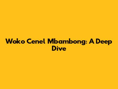 Woko Cenel Mbambong: A Deep Dive