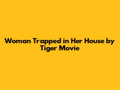 Woman Trapped in Her House by Tiger Movie