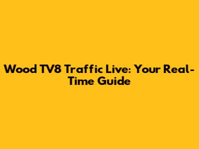 Wood TV8 Traffic Live: Your Real-Time Guide