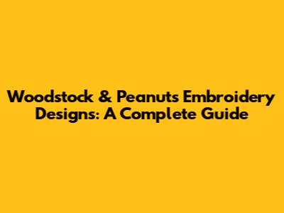 Woodstock & Peanuts Embroidery Designs: A Complete Guide