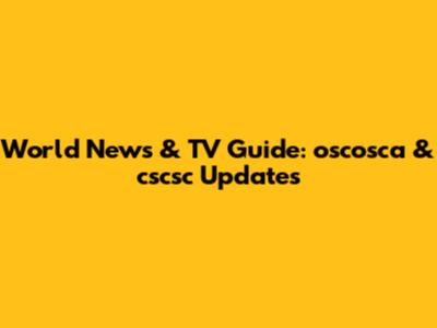 World News & TV Guide: oscosca & cscsc Updates