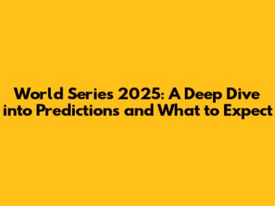World Series 2025: A Deep Dive into Predictions and What to Expect