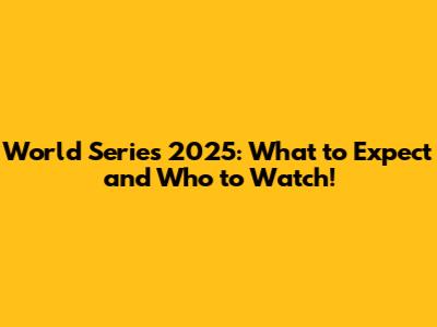 World Series 2025: What to Expect and Who to Watch!