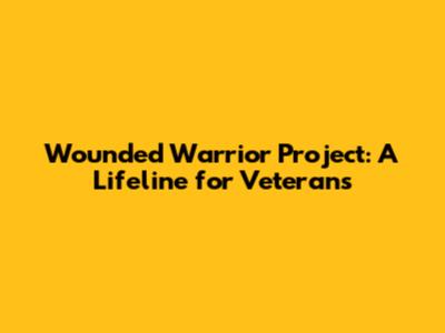 Wounded Warrior Project: A Lifeline for Veterans