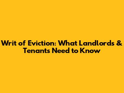Writ of Eviction: What Landlords & Tenants Need to Know