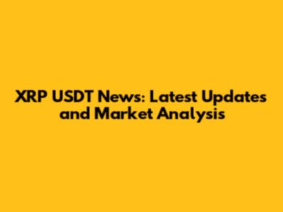 XRP USDT News: Latest Updates and Market Analysis
