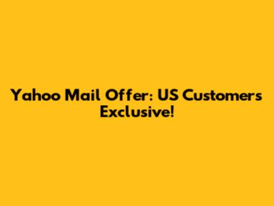 Yahoo Mail Offer: US Customers Exclusive!
