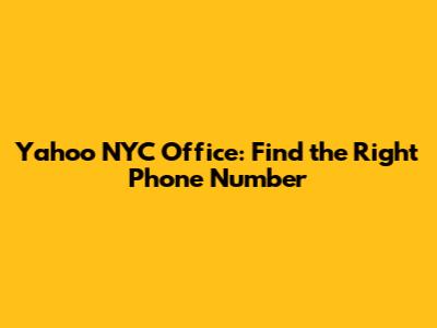 Yahoo NYC Office: Find the Right Phone Number