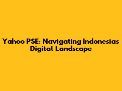 Yahoo PSE: Navigating Indonesia's Digital Landscape