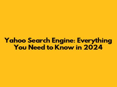 Yahoo Search Engine: Everything You Need to Know in 2024