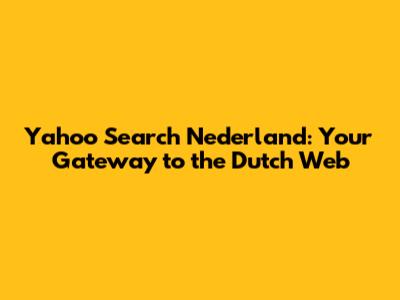 Yahoo Search Nederland: Your Gateway to the Dutch Web