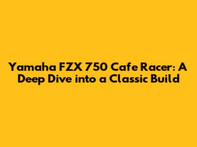 Yamaha FZX 750 Cafe Racer: A Deep Dive into a Classic Build
