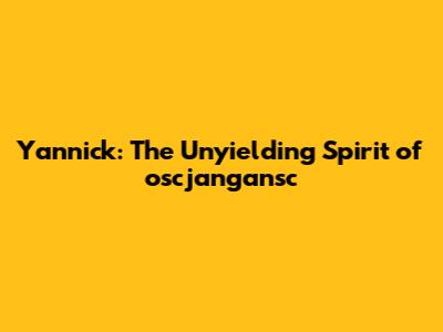 Yannick: The Unyielding Spirit of oscjangansc