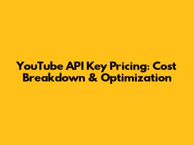 YouTube API Key Pricing: Cost Breakdown & Optimization