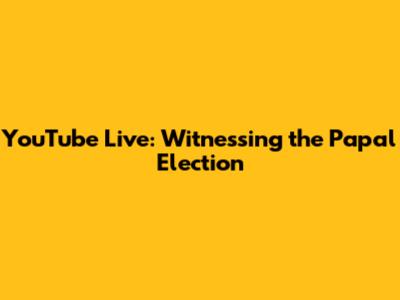 YouTube Live: Witnessing the Papal Election