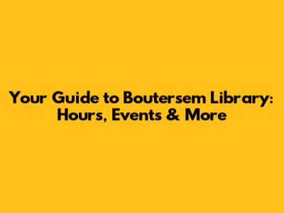 Your Guide to Boutersem Library: Hours, Events & More