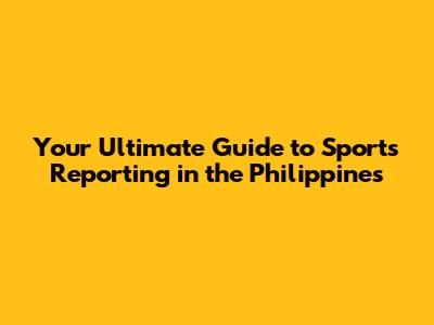 Your Ultimate Guide to Sports Reporting in the Philippines