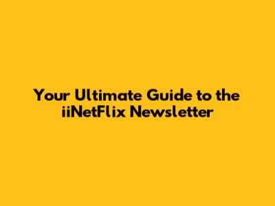 Your Ultimate Guide to the iiNetFlix Newsletter
