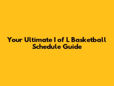Your Ultimate I of L Basketball Schedule Guide