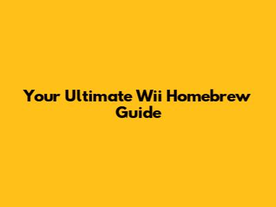 Your Ultimate Wii Homebrew Guide