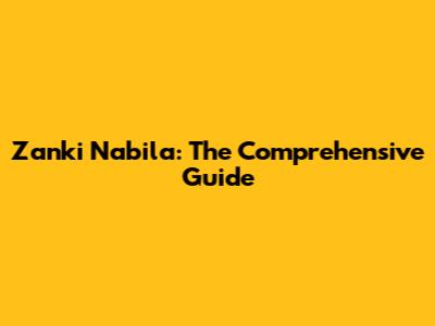 Zanki Nabila: The Comprehensive Guide