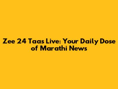 Zee 24 Taas Live: Your Daily Dose of Marathi News