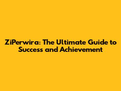 ZiPerwira: The Ultimate Guide to Success and Achievement