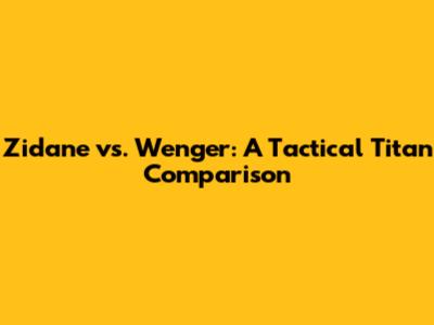 Zidane vs. Wenger: A Tactical Titan Comparison
