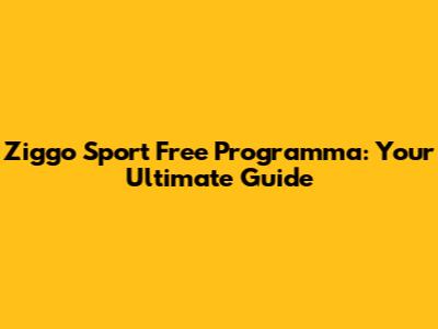 Ziggo Sport Free Programma: Your Ultimate Guide
