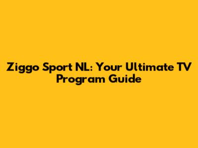 Ziggo Sport NL: Your Ultimate TV Program Guide