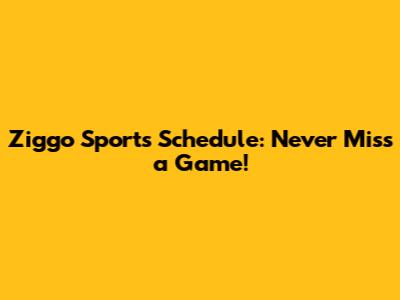 Ziggo Sports Schedule: Never Miss a Game!