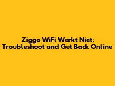 Ziggo WiFi Werkt Niet: Troubleshoot and Get Back Online