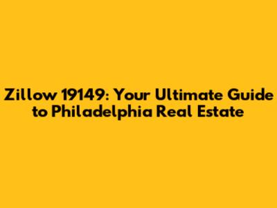 Zillow 19149: Your Ultimate Guide to Philadelphia Real Estate