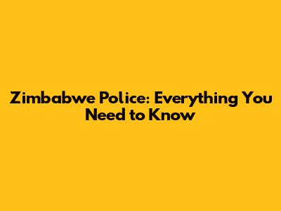 Zimbabwe Police: Everything You Need to Know