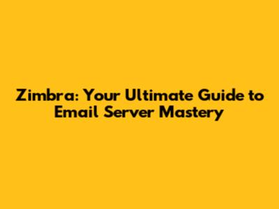 Zimbra: Your Ultimate Guide to Email Server Mastery