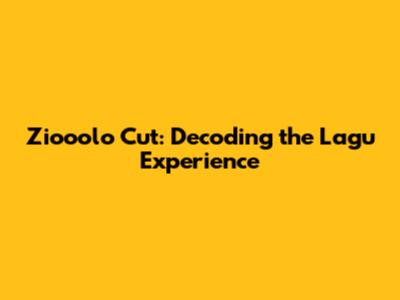 Ziooolo Cut: Decoding the Lagu Experience