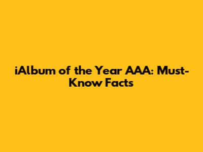 iAlbum of the Year AAA: Must-Know Facts