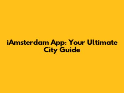 iAmsterdam App: Your Ultimate City Guide