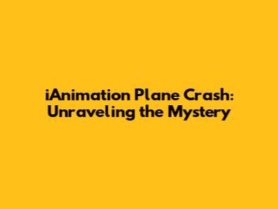 iAnimation Plane Crash: Unraveling the Mystery